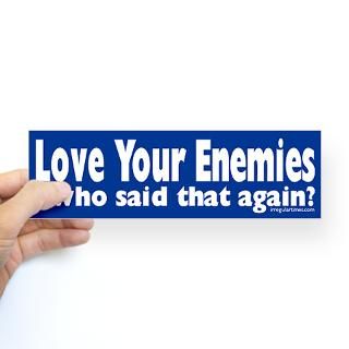 sticker love your enemies who said that again bumper sticker $ 4 45