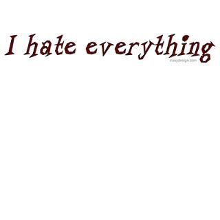hate everything! : Irony Design Fun Shop   Humorous & Funny T Shirts