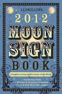 Llewellyns 2012 Moon Sign Book Conscious Living by the Cycles of the