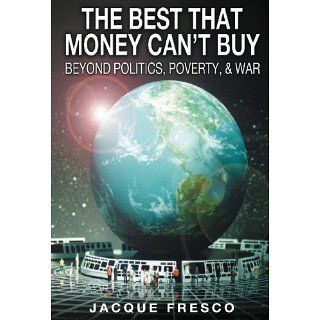 The Best That Money Cant Buy eBook Jacque Fresco, Jacque Fresco