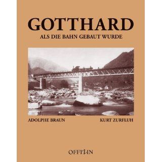 Gotthard   Als die Bahn gebaut wurde Kurt Zurfluh, Adolphe