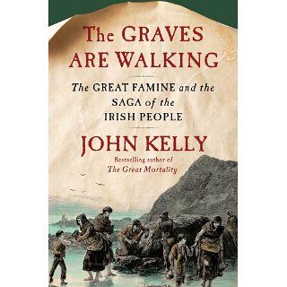 The Graves Are Walking The Great Famine and the Saga of the Irish