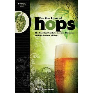 For the Love of Hops The Practical Guide to Aroma, Bitterness and the