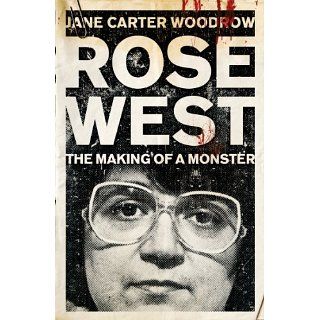 Rose West The Making of a Monster eBook Jane Carter Woodrow 