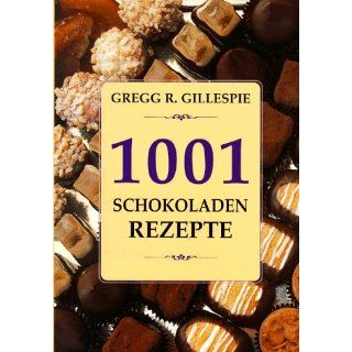 Tausendundein (1001) Schokoladenrezepte Gregg R. Gillespie