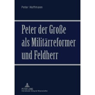 Peter der Große als Militärreformer und Feldherr: Peter