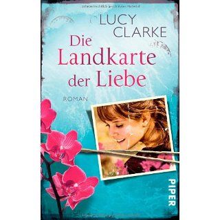 Die Landkarte der Liebe: Roman: Lucy Clarke, Astrid Mania
