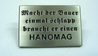 PIN HANOMAG   Hanomag Spruch Macht der Bauer schlapp.