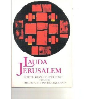 Lauda Jerusalem Gebete, Gesänge und Texte für die Pilgerfahrt ins