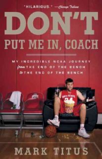 Dont Put Me In, Coach My Incredible NCAA Journey from the End of the