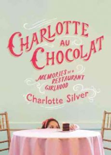 Charlotte au Chocolat Memories of a Restaurant Girlhood (Hardcover