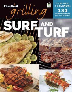 Char Broil Grilling Surf and Turf 140 Savory Recipes for Sizzle on