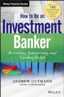 How to Be an Investment Banker Recruiting, Interviewing, and Landing