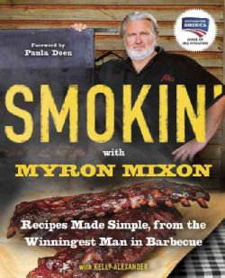 Smokin With Myron Mixon Recipes Made Simple, from the Winningest Man